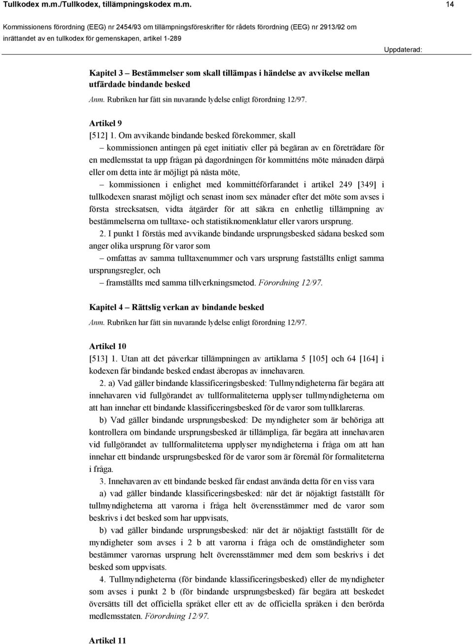 Om avvikande bindande besked förekommer, skall kommissionen antingen på eget initiativ eller på begäran av en företrädare för en medlemsstat ta upp frågan på dagordningen för kommitténs möte månaden