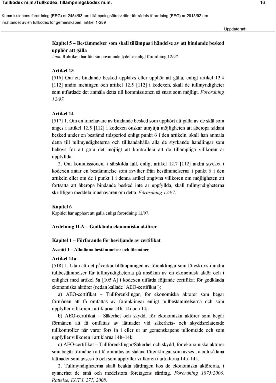 5 [112] i kodexen, skall de tullmyndigheter som utfärdade det anmäla detta till kommissionen så snart som möjligt. Förordning 12/97. Artikel 14 [517] 1.