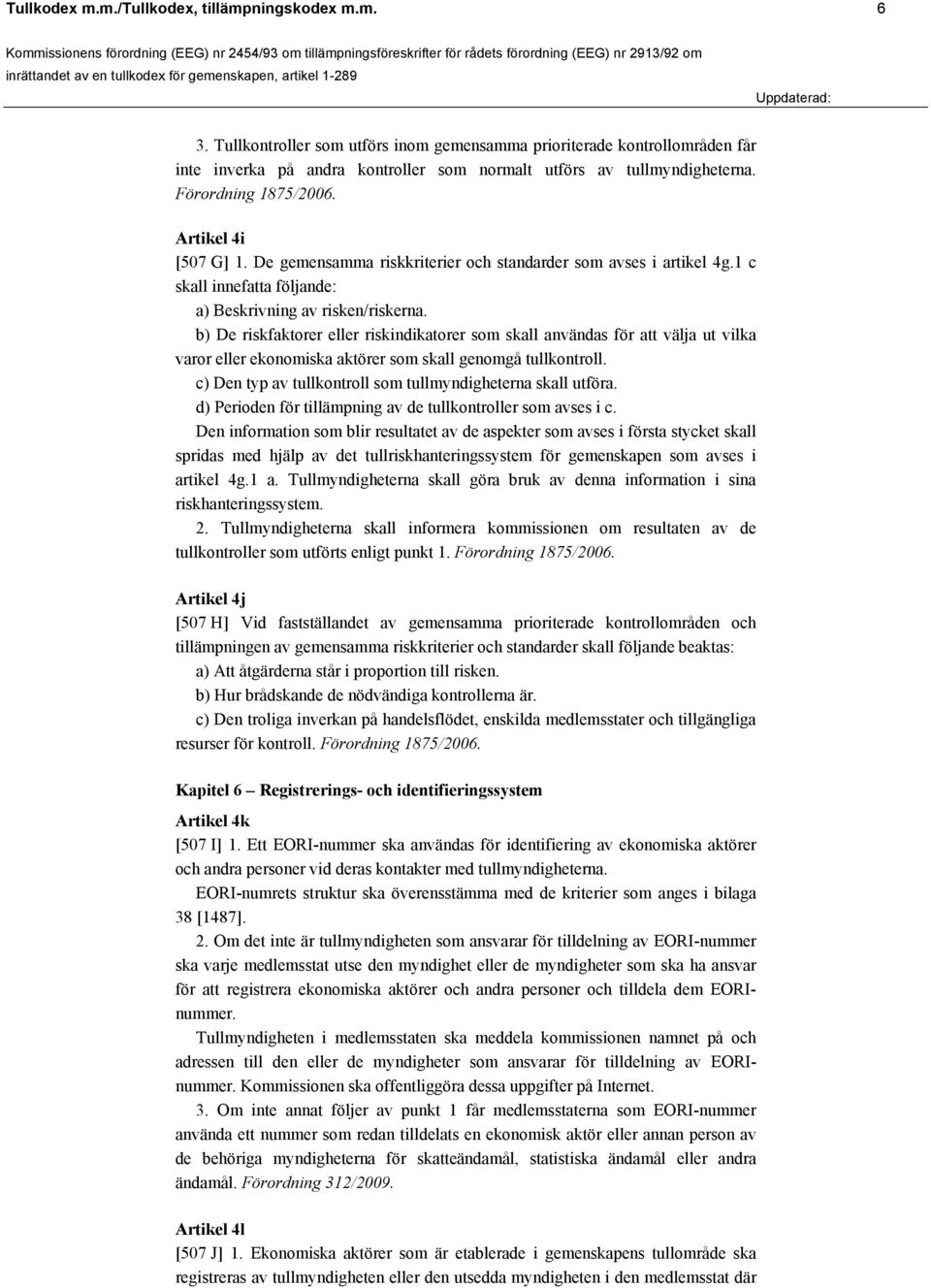 De gemensamma riskkriterier och standarder som avses i artikel 4g.1 c skall innefatta följande: a) Beskrivning av risken/riskerna.