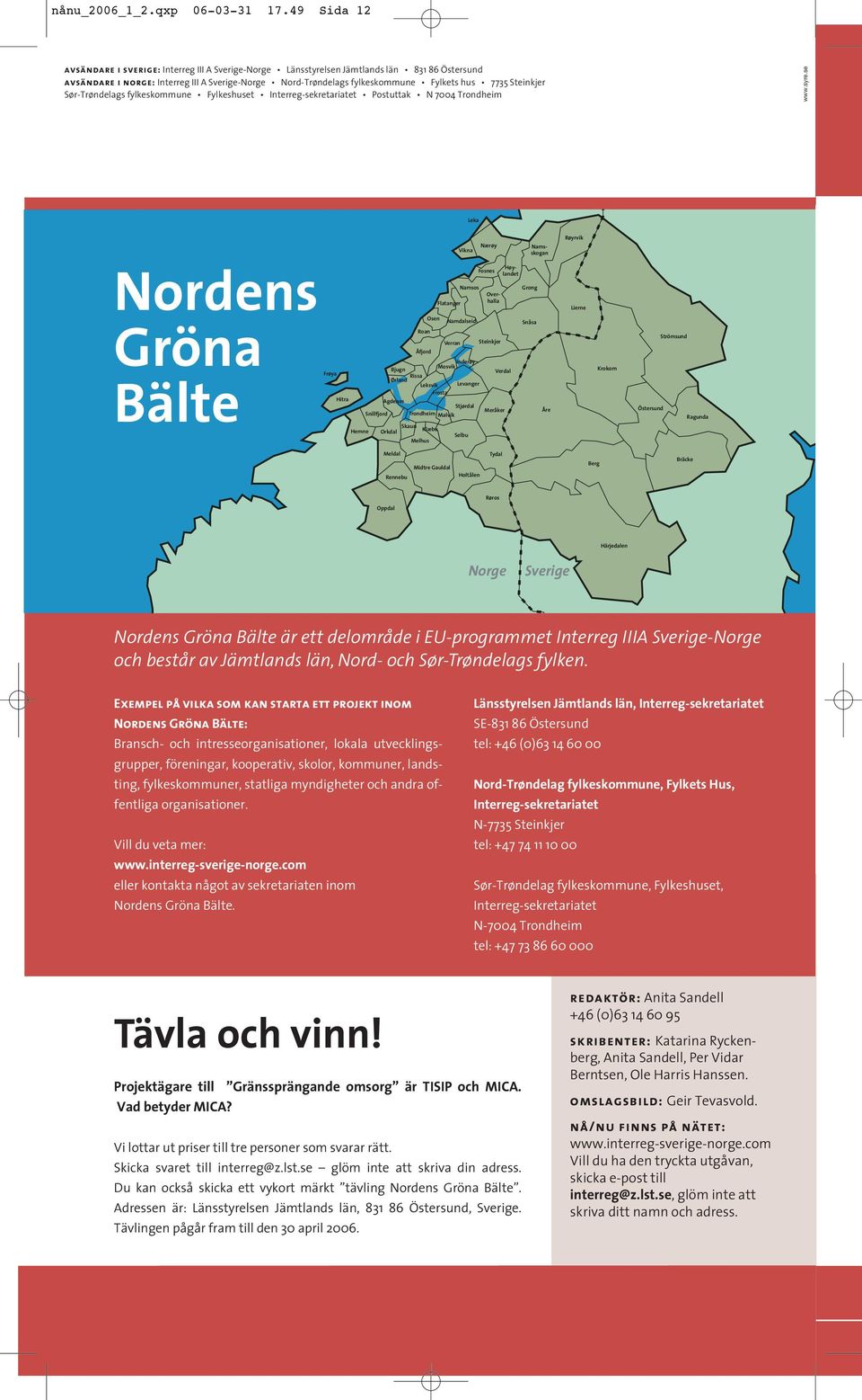 7735 Steinkjer Sør-Trøndelags fylkeskommune Fylkeshuset Interreg-sekretariatet Postuttak N 7004 Trondheim www.syre.