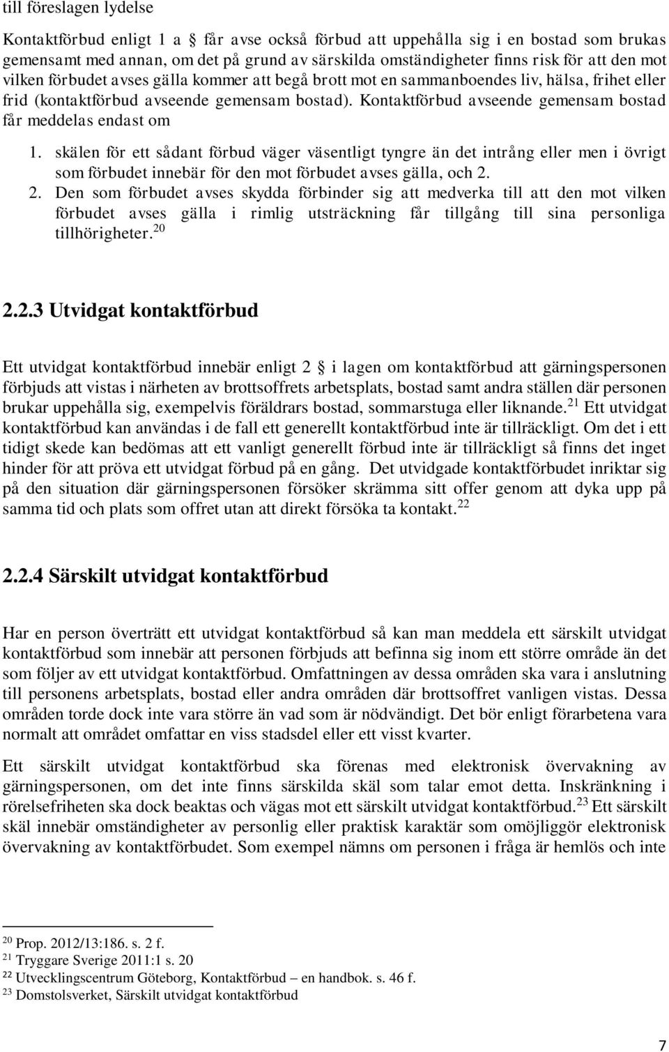 Kontaktförbud avseende gemensam bostad får meddelas endast om 1.