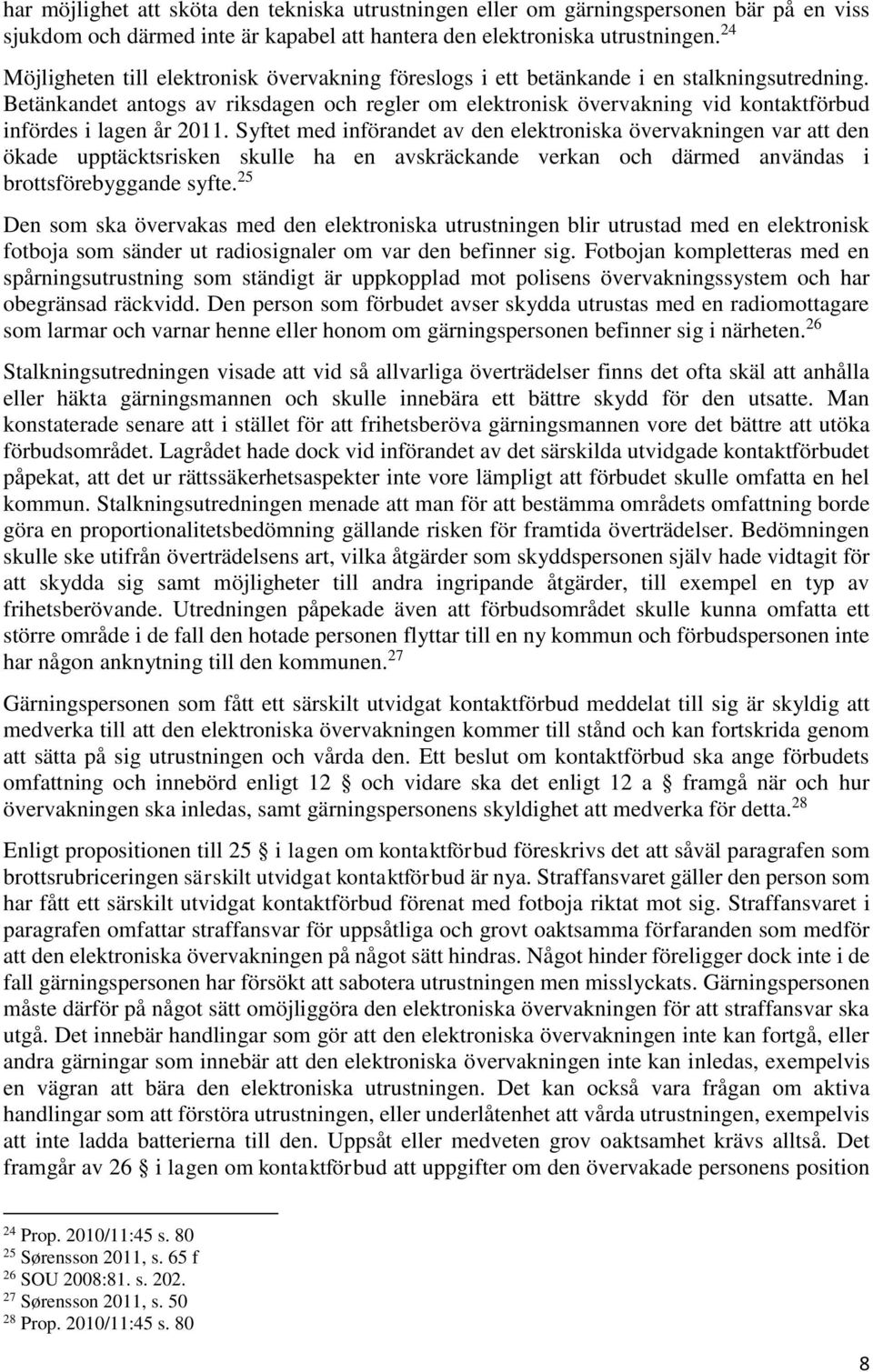 Betänkandet antogs av riksdagen och regler om elektronisk övervakning vid kontaktförbud infördes i lagen år 2011.