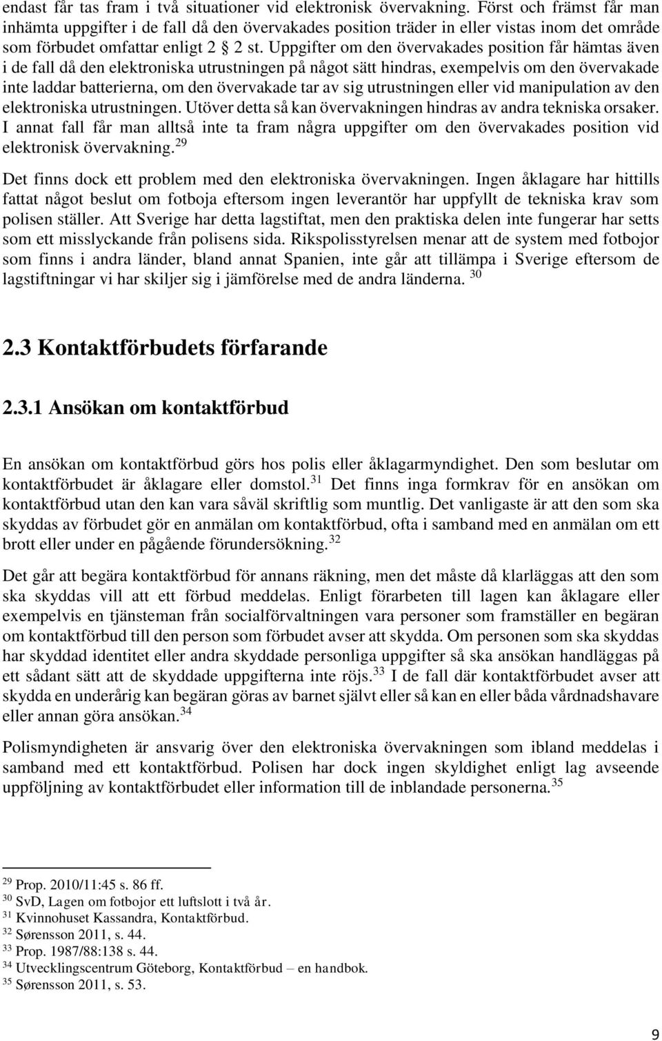 Uppgifter om den övervakades position får hämtas även i de fall då den elektroniska utrustningen på något sätt hindras, exempelvis om den övervakade inte laddar batterierna, om den övervakade tar av