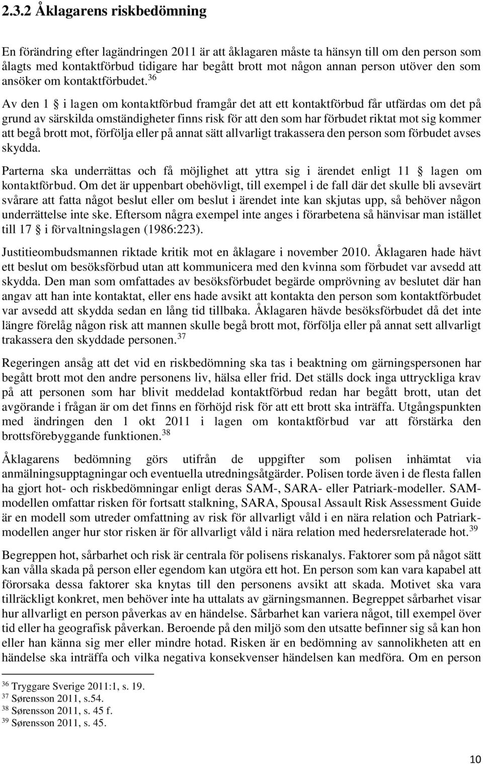 36 Av den 1 i lagen om kontaktförbud framgår det att ett kontaktförbud får utfärdas om det på grund av särskilda omständigheter finns risk för att den som har förbudet riktat mot sig kommer att begå