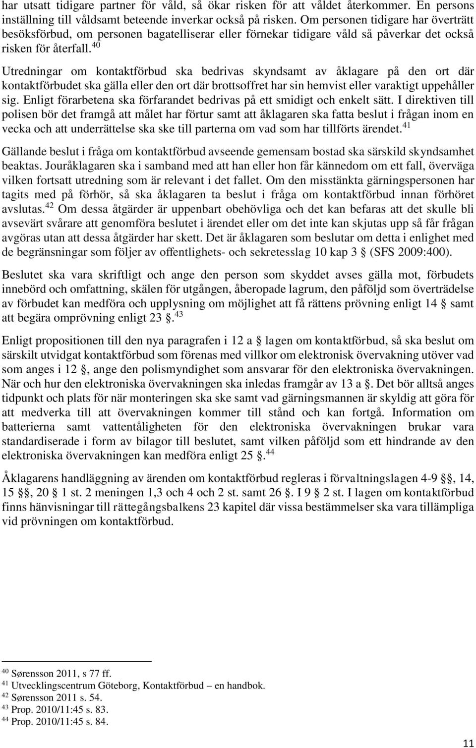40 Utredningar om kontaktförbud ska bedrivas skyndsamt av åklagare på den ort där kontaktförbudet ska gälla eller den ort där brottsoffret har sin hemvist eller varaktigt uppehåller sig.
