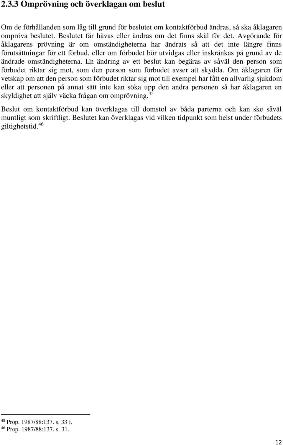 Avgörande för åklagarens prövning är om omständigheterna har ändrats så att det inte längre finns förutsättningar för ett förbud, eller om förbudet bör utvidgas eller inskränkas på grund av de