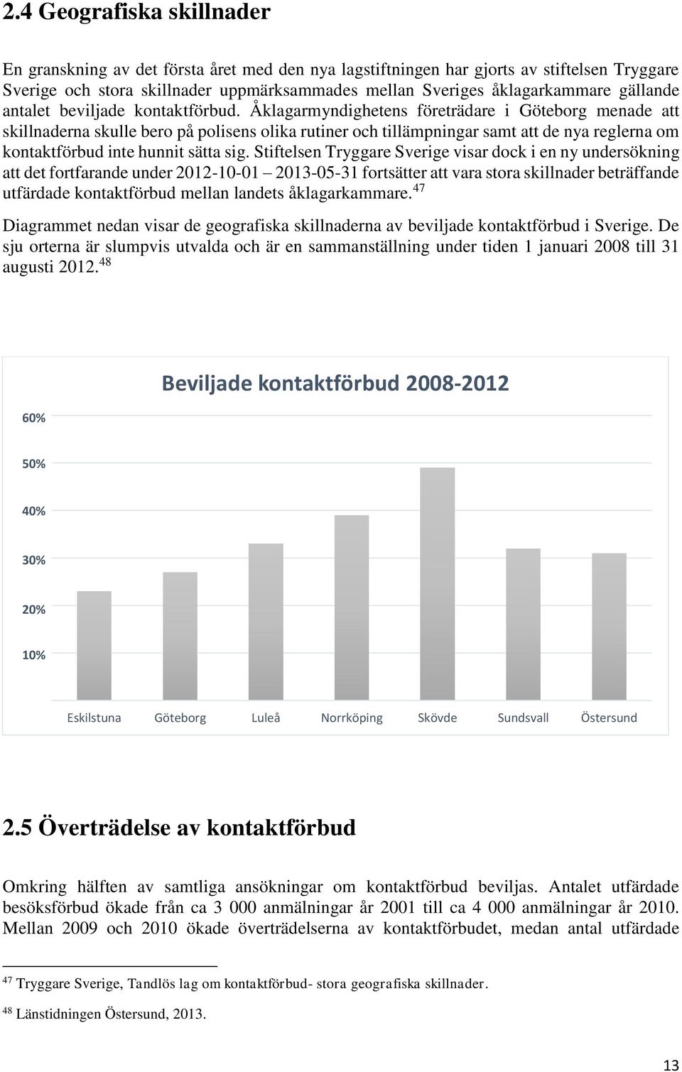 Åklagarmyndighetens företrädare i Göteborg menade att skillnaderna skulle bero på polisens olika rutiner och tillämpningar samt att de nya reglerna om kontaktförbud inte hunnit sätta sig.