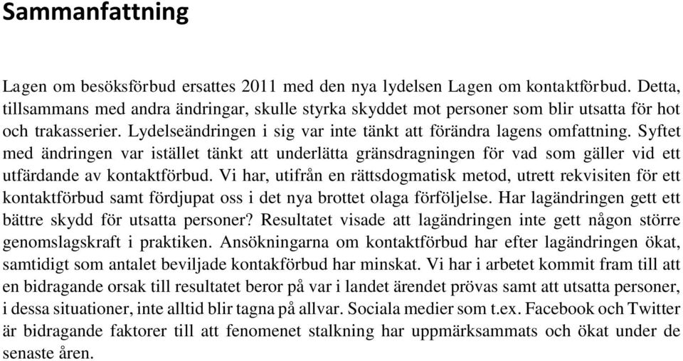 Syftet med ändringen var istället tänkt att underlätta gränsdragningen för vad som gäller vid ett utfärdande av kontaktförbud.