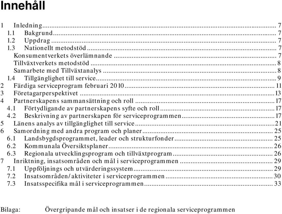 1 Förtydligande av partnerskapens syfte och roll...17 4.2 Beskrivning av partnerskapen för serviceprogrammen...17 5 Länens analys av tillgänglighet till service.