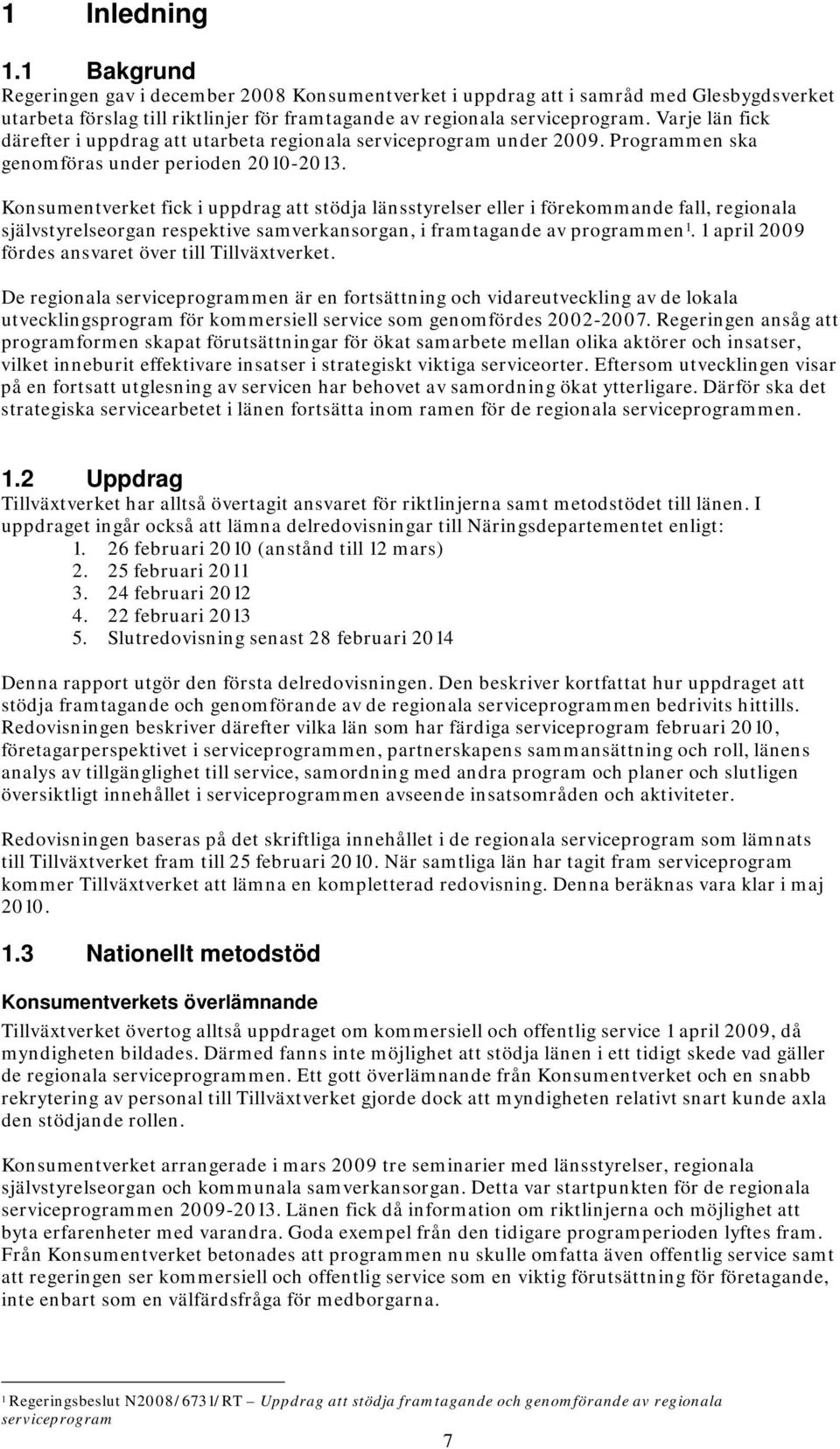 Konsumentverket fick i uppdrag att stödja länsstyrelser eller i förekommande fall, regionala självstyrelseorgan respektive samverkansorgan, i framtagande av programmen 1.