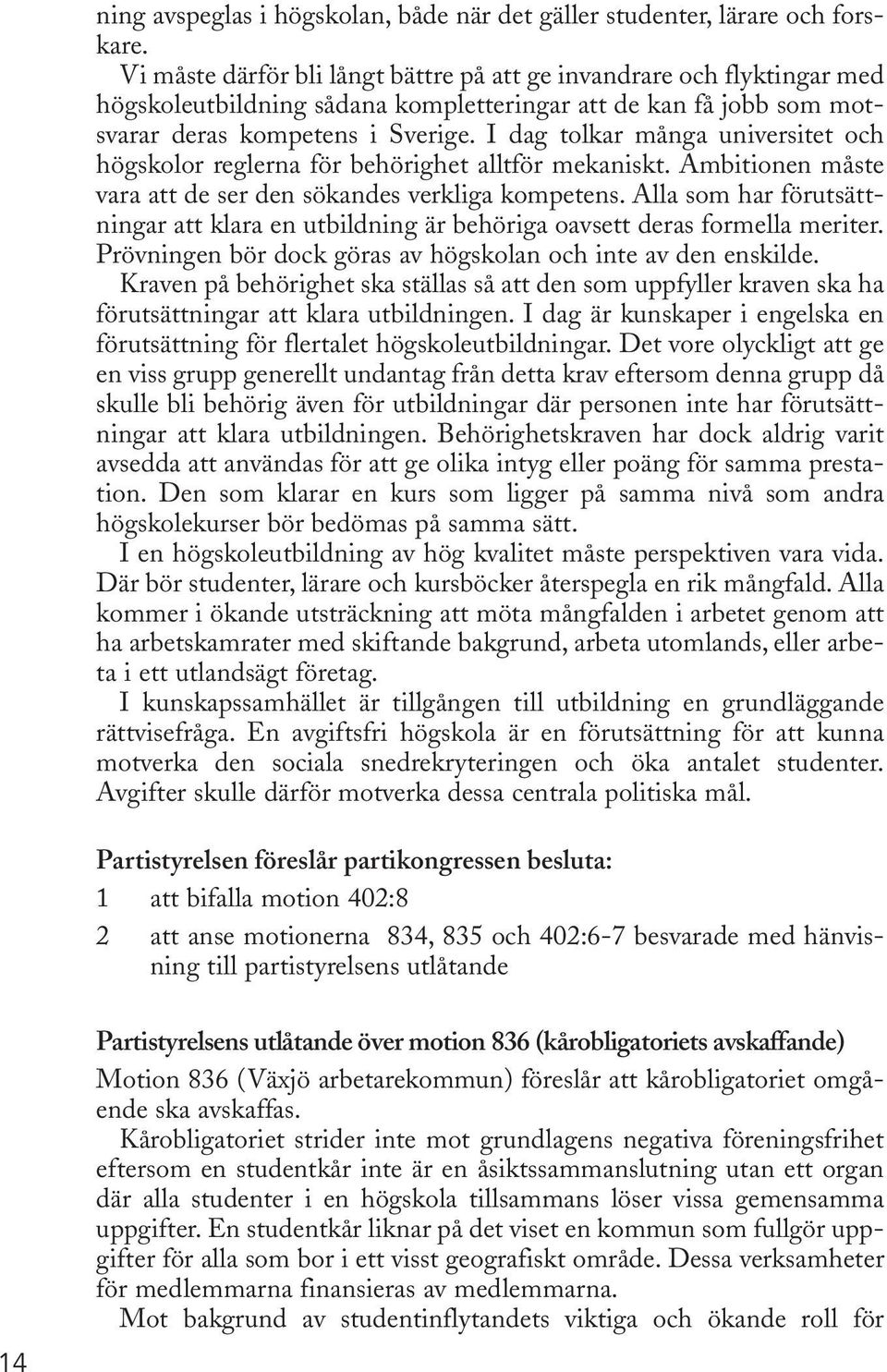 I dag tolkar många universitet och högskolor reglerna för behörighet alltför mekaniskt. Ambitionen måste vara att de ser den sökandes verkliga kompetens.