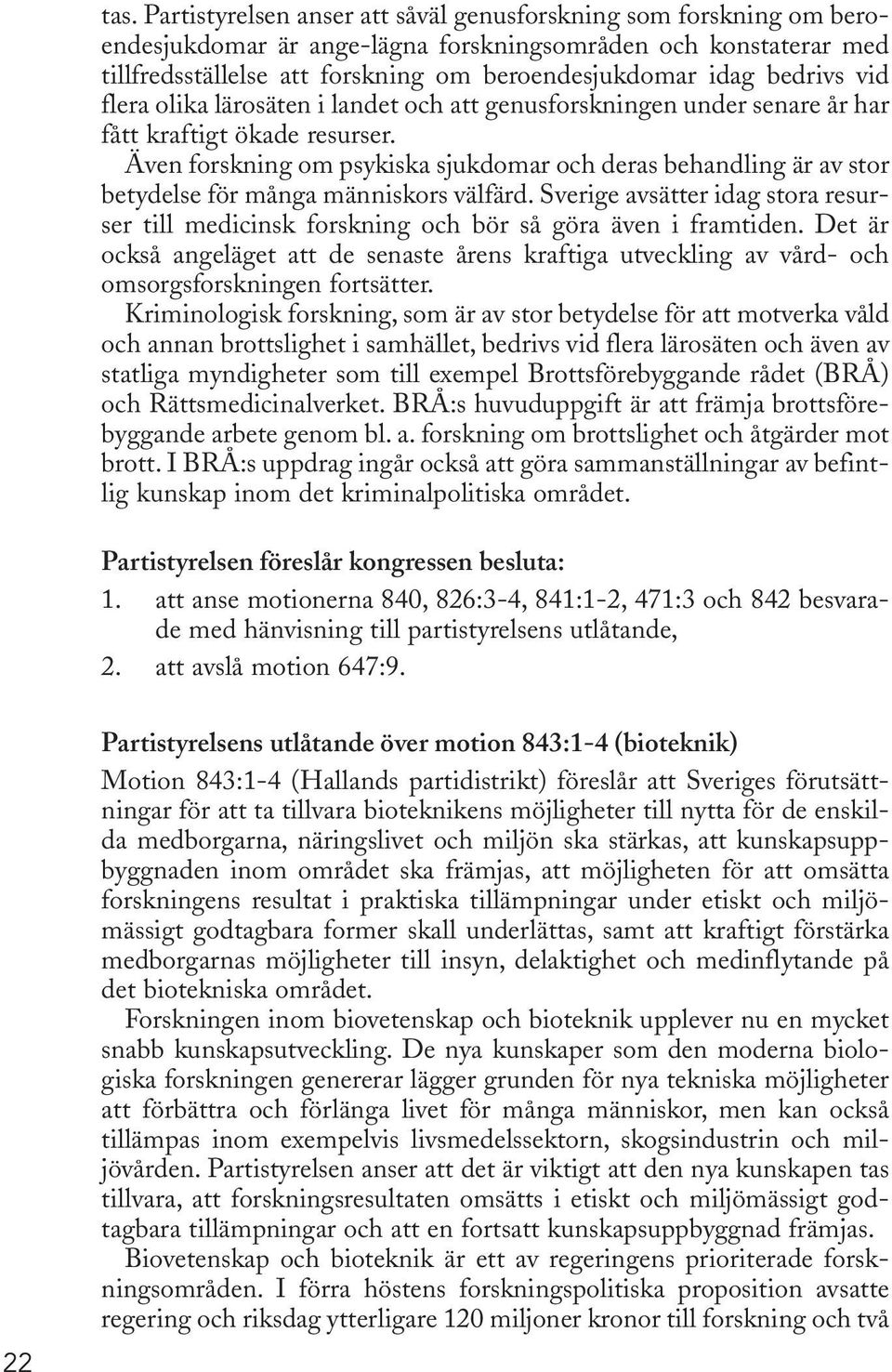 Även forskning om psykiska sjukdomar och deras behandling är av stor betydelse för många människors välfärd.