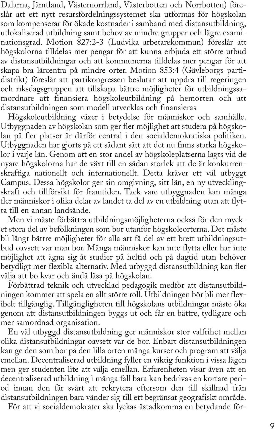 Motion 827:2-3 (Ludvika arbetarekommun) föreslår att högskolorna tilldelas mer pengar för att kunna erbjuda ett större utbud av distansutbildningar och att kommunerna tilldelas mer pengar för att