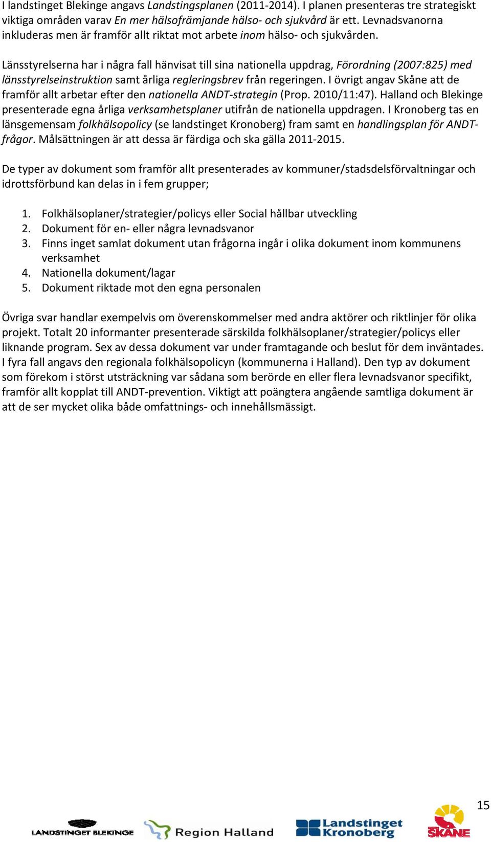 Länsstyrelserna har i några fall hänvisat till sina nationella uppdrag, Förordning (2007:825) med länsstyrelseinstruktion samt årliga regleringsbrev från regeringen.