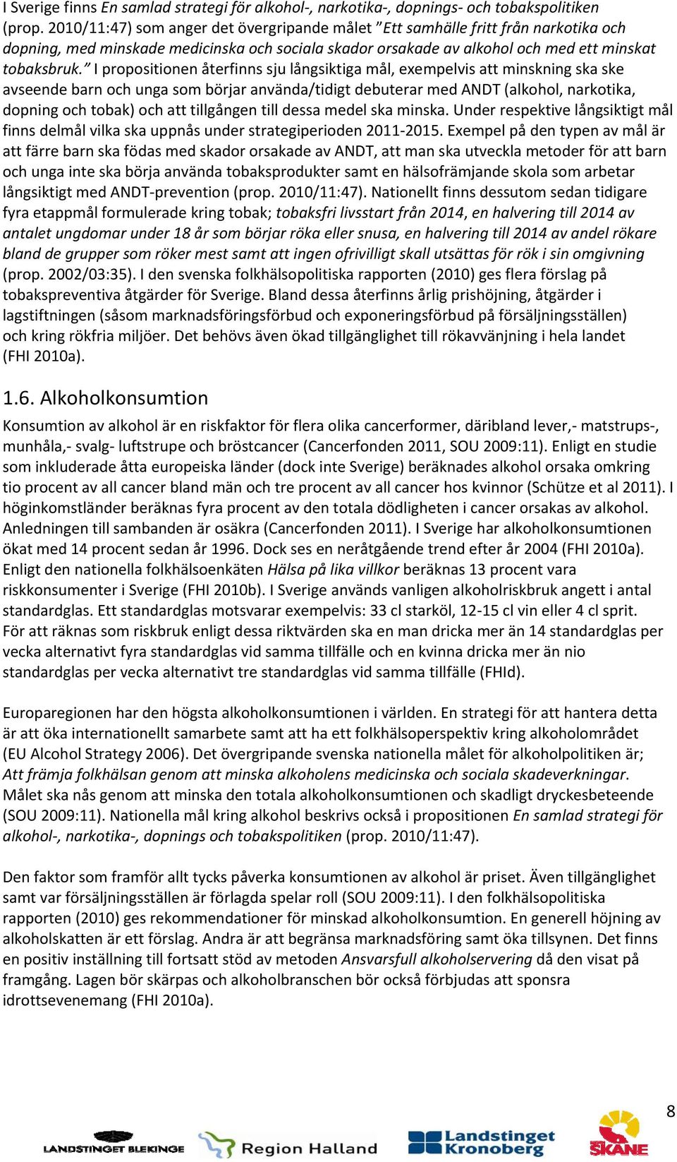 I propositionen återfinns sju långsiktiga mål, exempelvis att minskning ska ske avseende barn och unga som börjar använda/tidigt debuterar med ANDT (alkohol, narkotika, dopning och tobak) och att