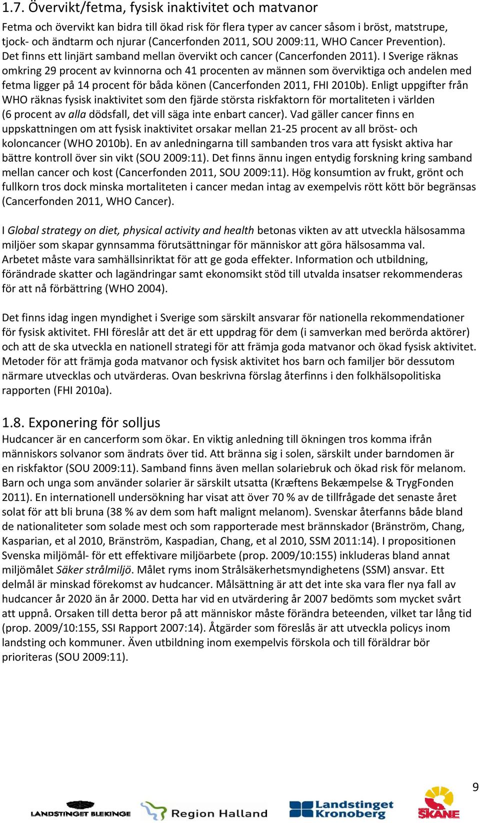 I Sverige räknas omkring 29 procent av kvinnorna och 41 procenten av männen som överviktiga och andelen med fetma ligger på 14 procent för båda könen (Cancerfonden 2011, FHI 2010b).