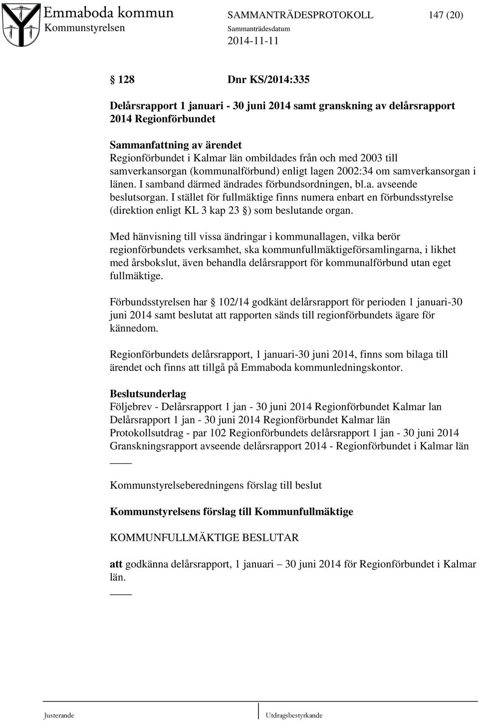 I stället för fullmäktige finns numera enbart en förbundsstyrelse (direktion enligt KL 3 kap 23 ) som beslutande organ.