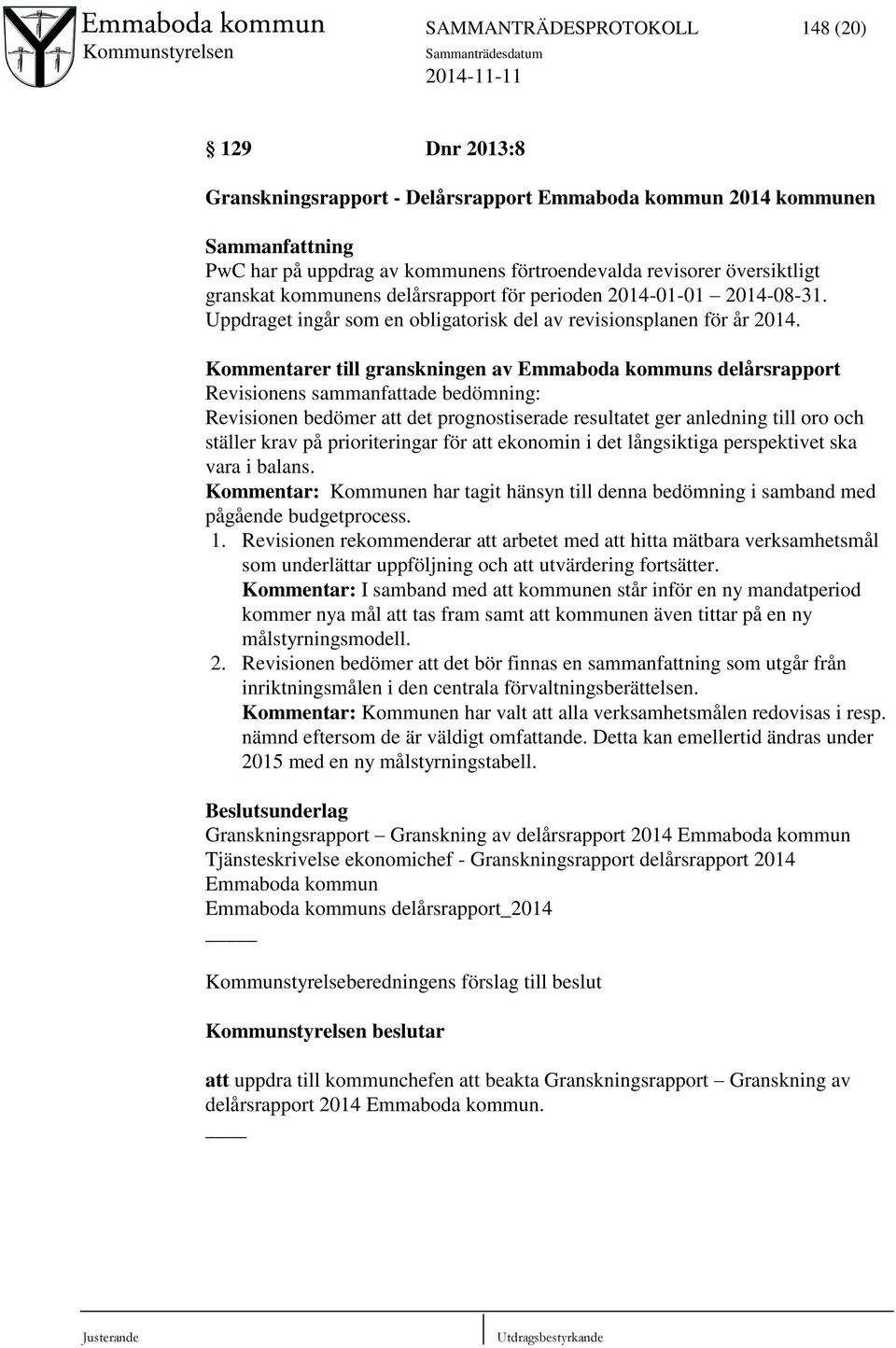 Kommentarer till granskningen av Emmaboda kommuns delårsrapport Revisionens sammanfattade bedömning: Revisionen bedömer att det prognostiserade resultatet ger anledning till oro och ställer krav på