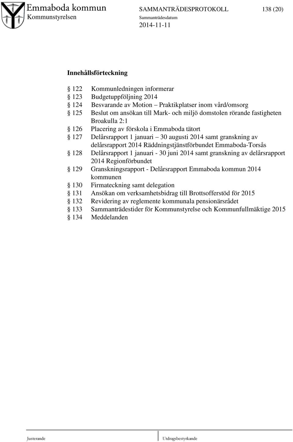 Räddningstjänstförbundet Emmaboda-Torsås 128 Delårsrapport 1 januari - 30 juni 2014 samt granskning av delårsrapport 2014 Regionförbundet 129 Granskningsrapport - Delårsrapport Emmaboda kommun 2014