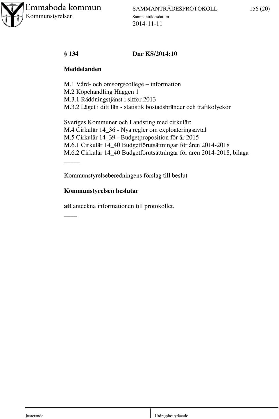 4 Cirkulär 14_36 - Nya regler om exploateringsavtal M.5 Cirkulär 14_39 - Budgetproposition för år 2015 M.6.1 Cirkulär 14_40 Budgetförutsättningar för åren 2014-2018 M.