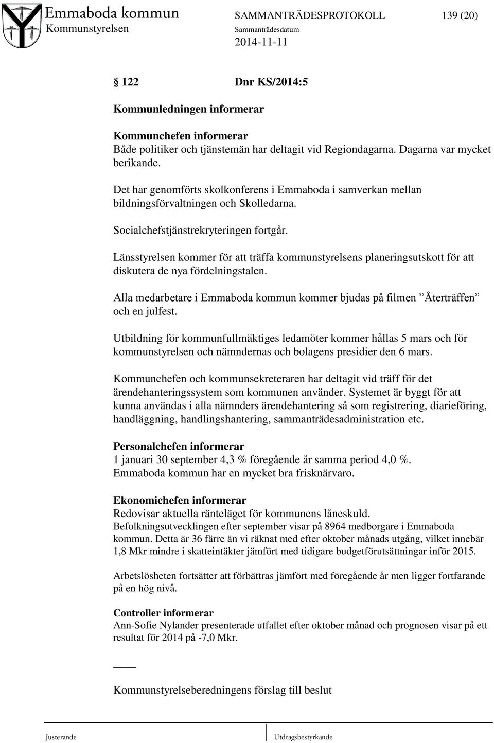 Länsstyrelsen kommer för att träffa kommunstyrelsens planeringsutskott för att diskutera de nya fördelningstalen. Alla medarbetare i Emmaboda kommun kommer bjudas på filmen Återträffen och en julfest.