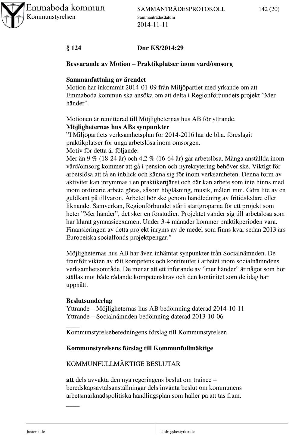 Möjligheternas hus ABs synpunkter I Miljöpartiets verksamhetsplan för 2014-2016 har de bl.a. föreslagit praktikplatser för unga arbetslösa inom omsorgen.