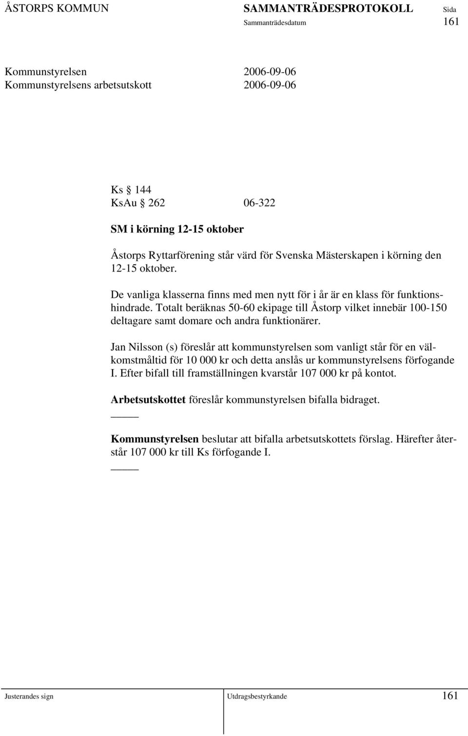 Jan Nilsson (s) föreslår att kommunstyrelsen som vanligt står för en välkomstmåltid för 10 000 kr och detta anslås ur kommunstyrelsens förfogande I.