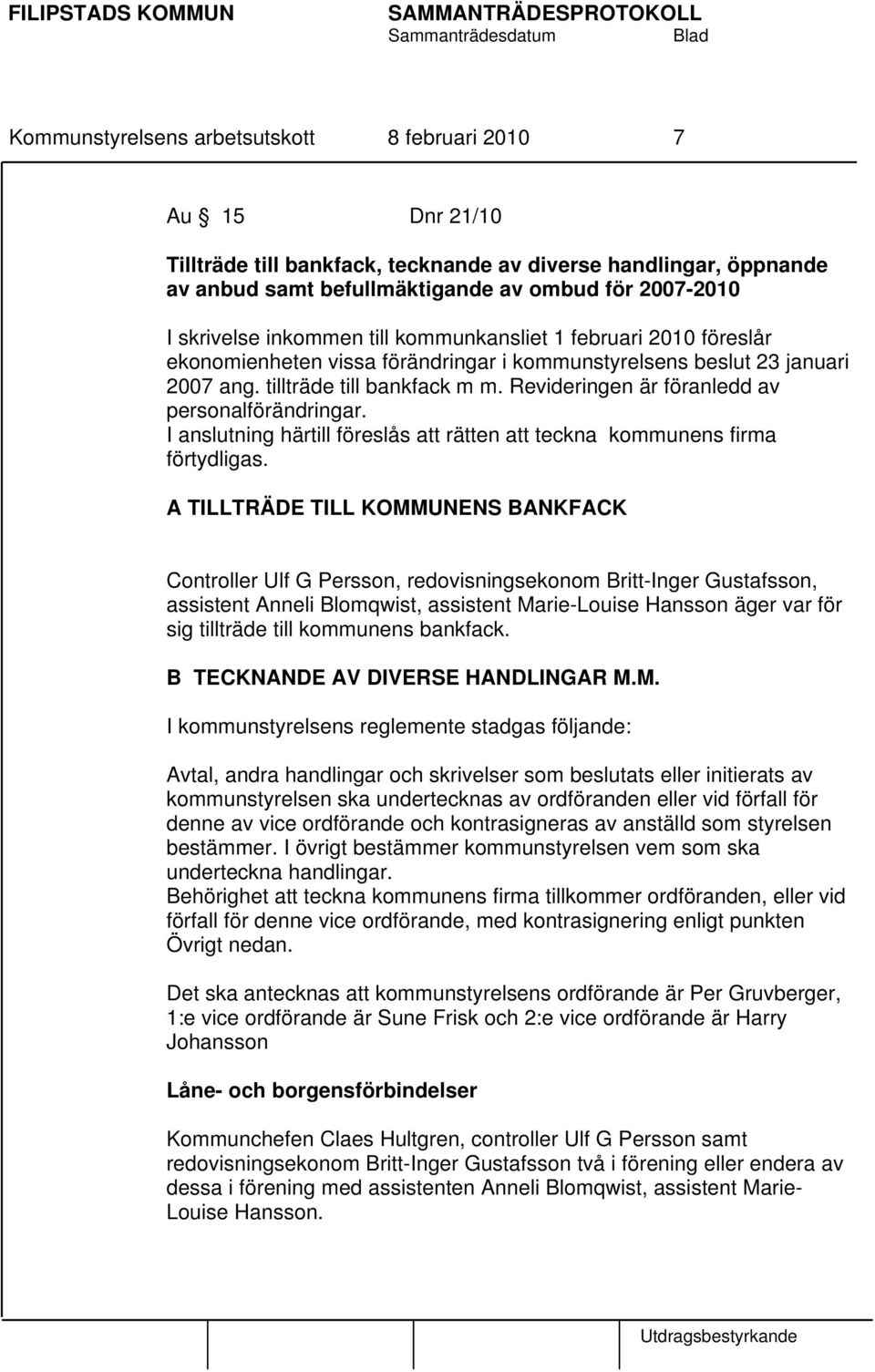 Revideringen är föranledd av personalförändringar. I anslutning härtill föreslås att rätten att teckna kommunens firma förtydligas.