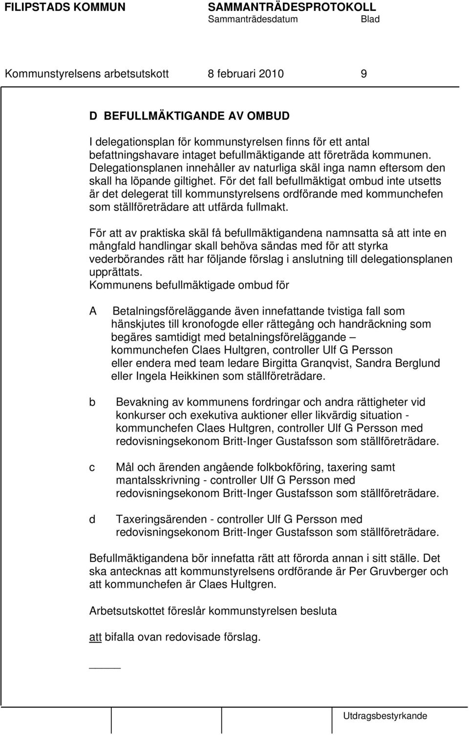 För det fall befullmäktigat ombud inte utsetts är det delegerat till kommunstyrelsens ordförande med kommunchefen som ställföreträdare att utfärda fullmakt.