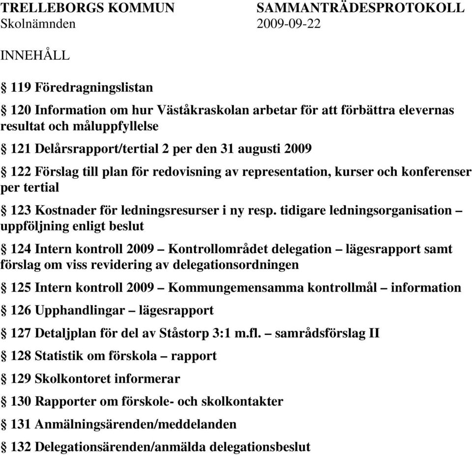 tidigare ledningsorganisation uppföljning enligt beslut 124 Intern kontroll 2009 Kontrollområdet delegation lägesrapport samt förslag om viss revidering av delegationsordningen 125 Intern kontroll