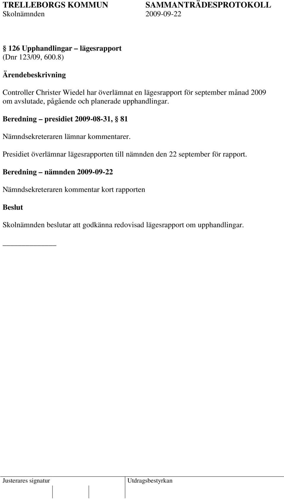 planerade upphandlingar. Beredning presidiet 2009-08-31, 81 Nämndsekreteraren lämnar kommentarer.