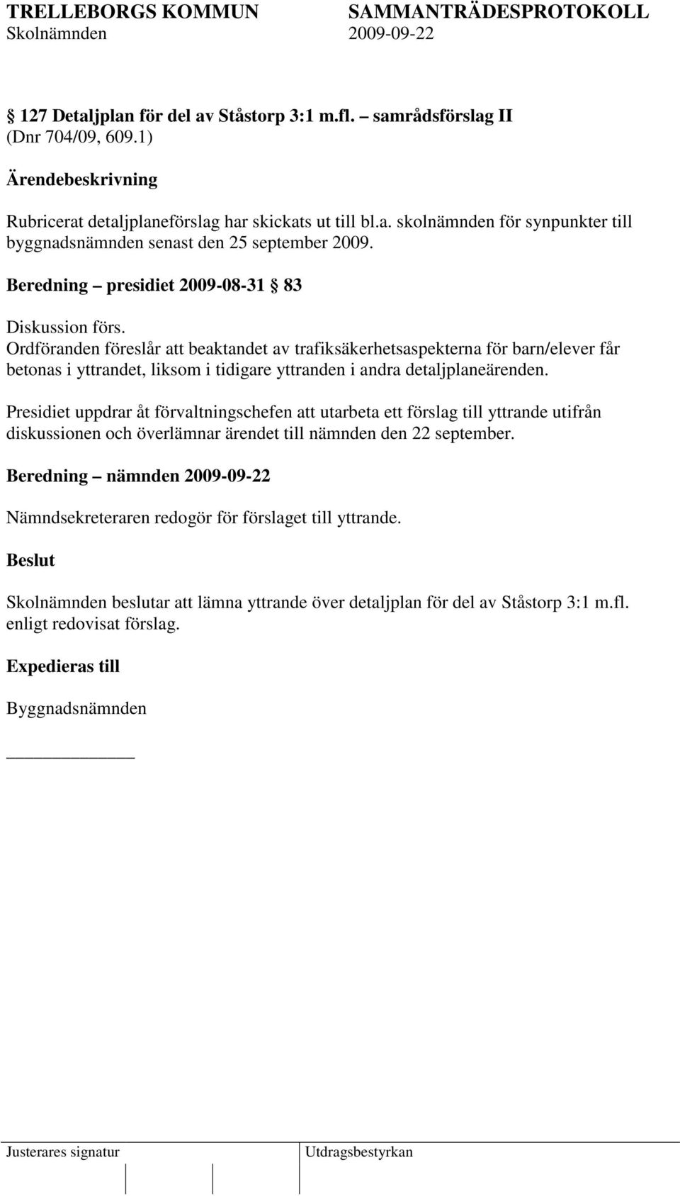 Ordföranden föreslår att beaktandet av trafiksäkerhetsaspekterna för barn/elever får betonas i yttrandet, liksom i tidigare yttranden i andra detaljplaneärenden.