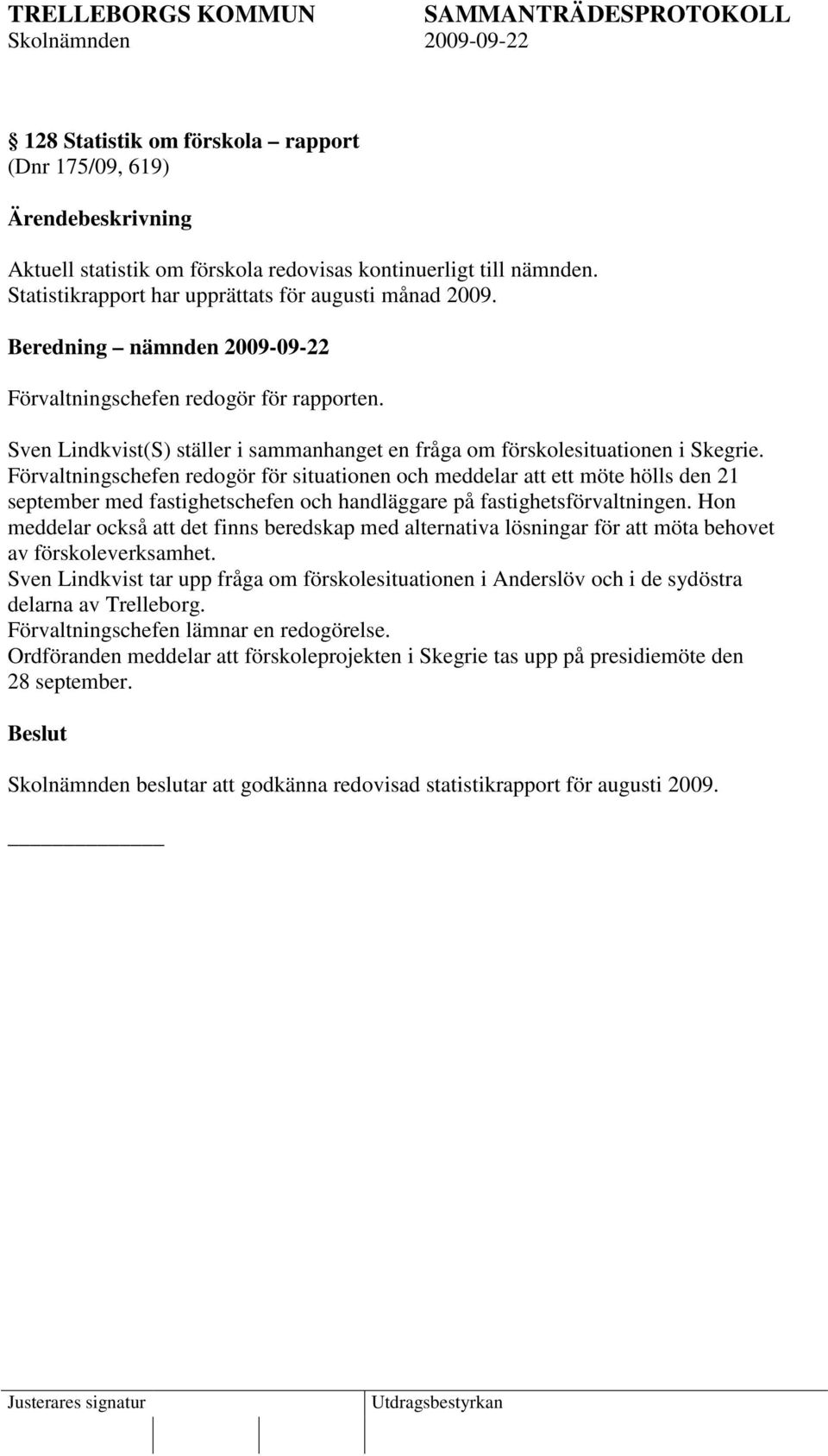 Förvaltningschefen redogör för situationen och meddelar att ett möte hölls den 21 september med fastighetschefen och handläggare på fastighetsförvaltningen.