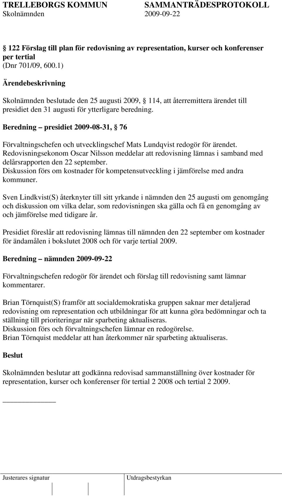 Beredning presidiet 2009-08-31, 76 Förvaltningschefen och utvecklingschef Mats Lundqvist redogör för ärendet.