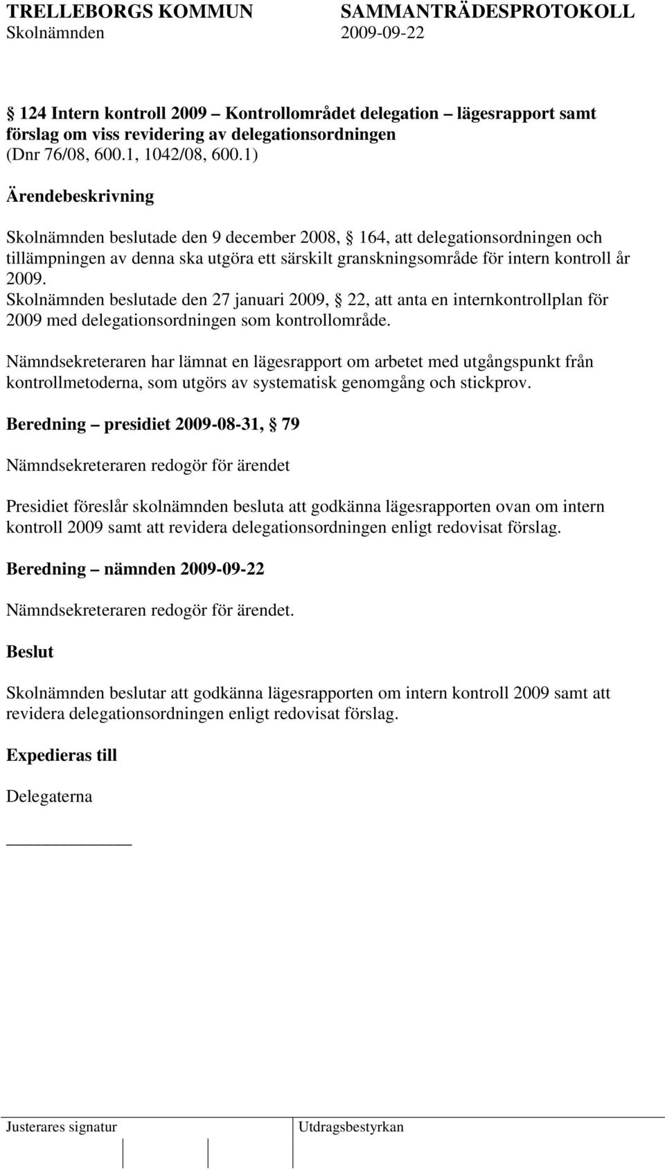 Skolnämnden beslutade den 27 januari 2009, 22, att anta en internkontrollplan för 2009 med delegationsordningen som kontrollområde.