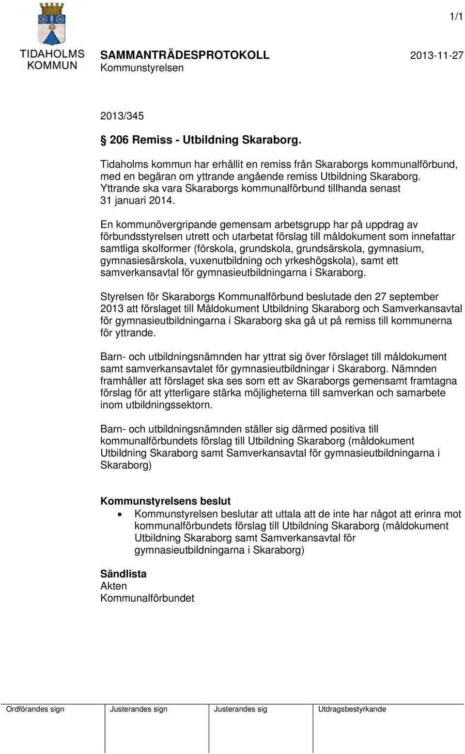 En kommunövergripande gemensam arbetsgrupp har på uppdrag av förbundsstyrelsen utrett och utarbetat förslag till måldokument som innefattar samtliga skolformer (förskola, grundskola, grundsärskola,