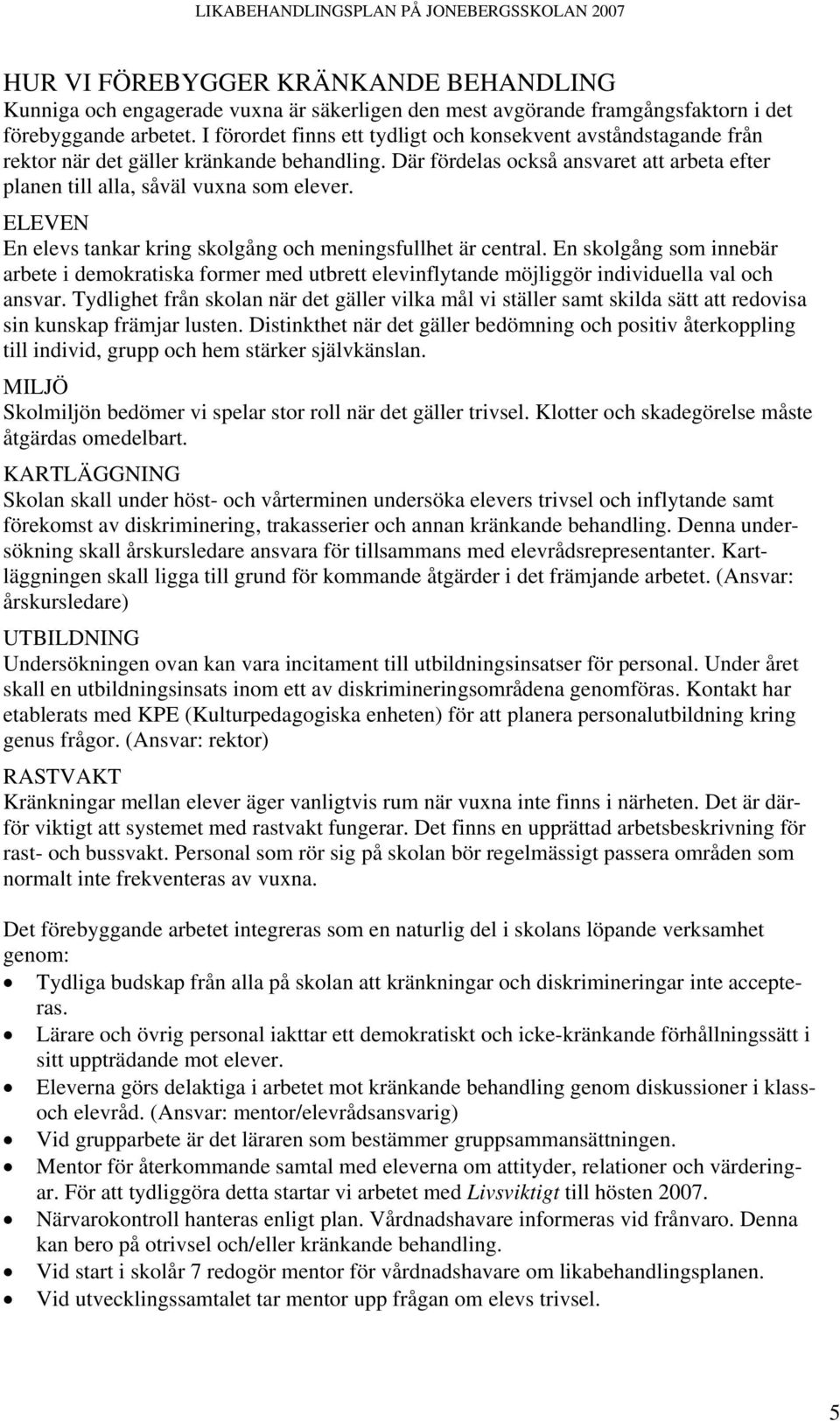 ELEVEN En elevs tankar kring skolgång och meningsfullhet är central. En skolgång som innebär arbete i demokratiska former med utbrett elevinflytande möjliggör individuella val och ansvar.