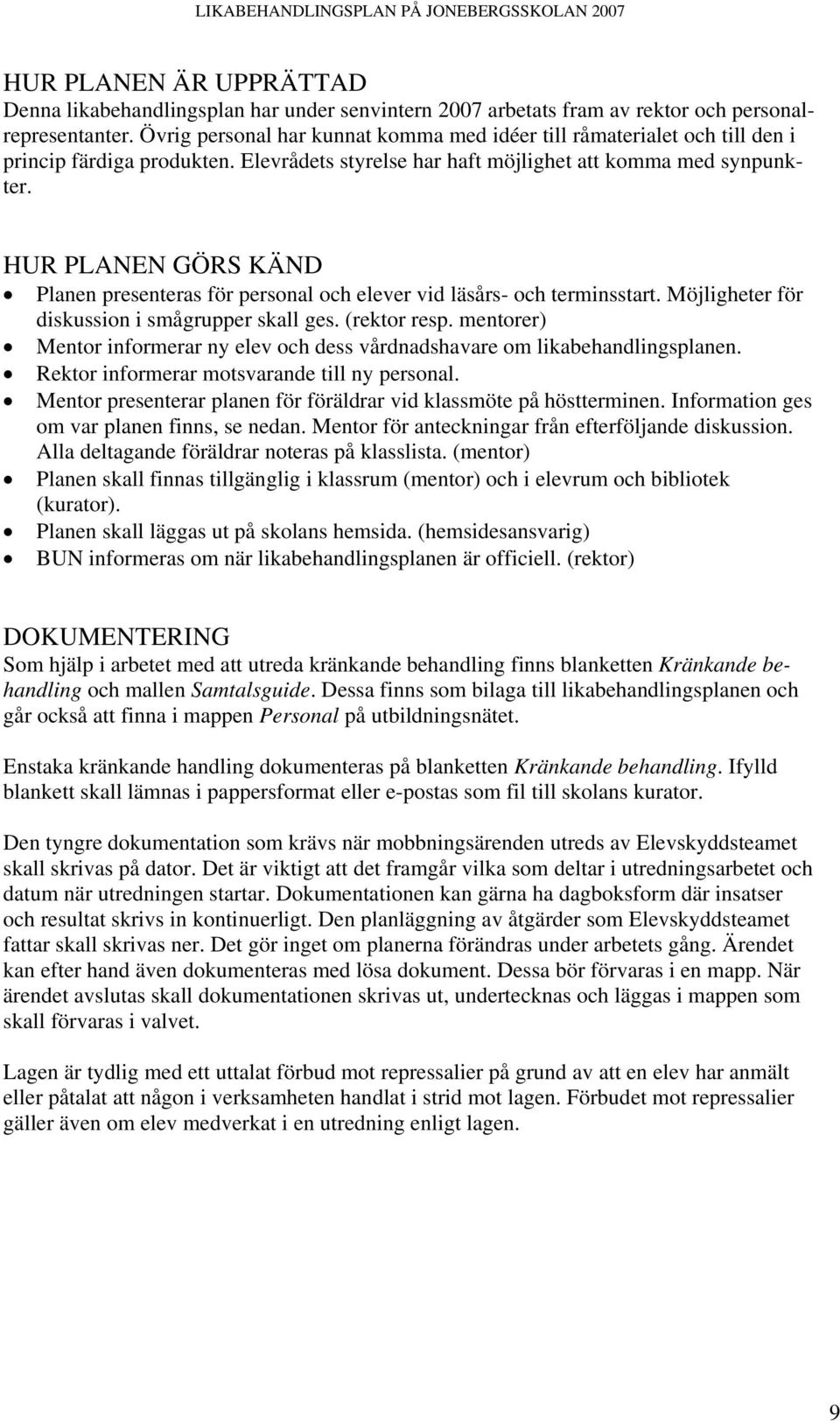 HUR PLANEN GÖRS KÄND Planen presenteras för personal och elever vid läsårs- och terminsstart. Möjligheter för diskussion i smågrupper skall ges. (rektor resp.