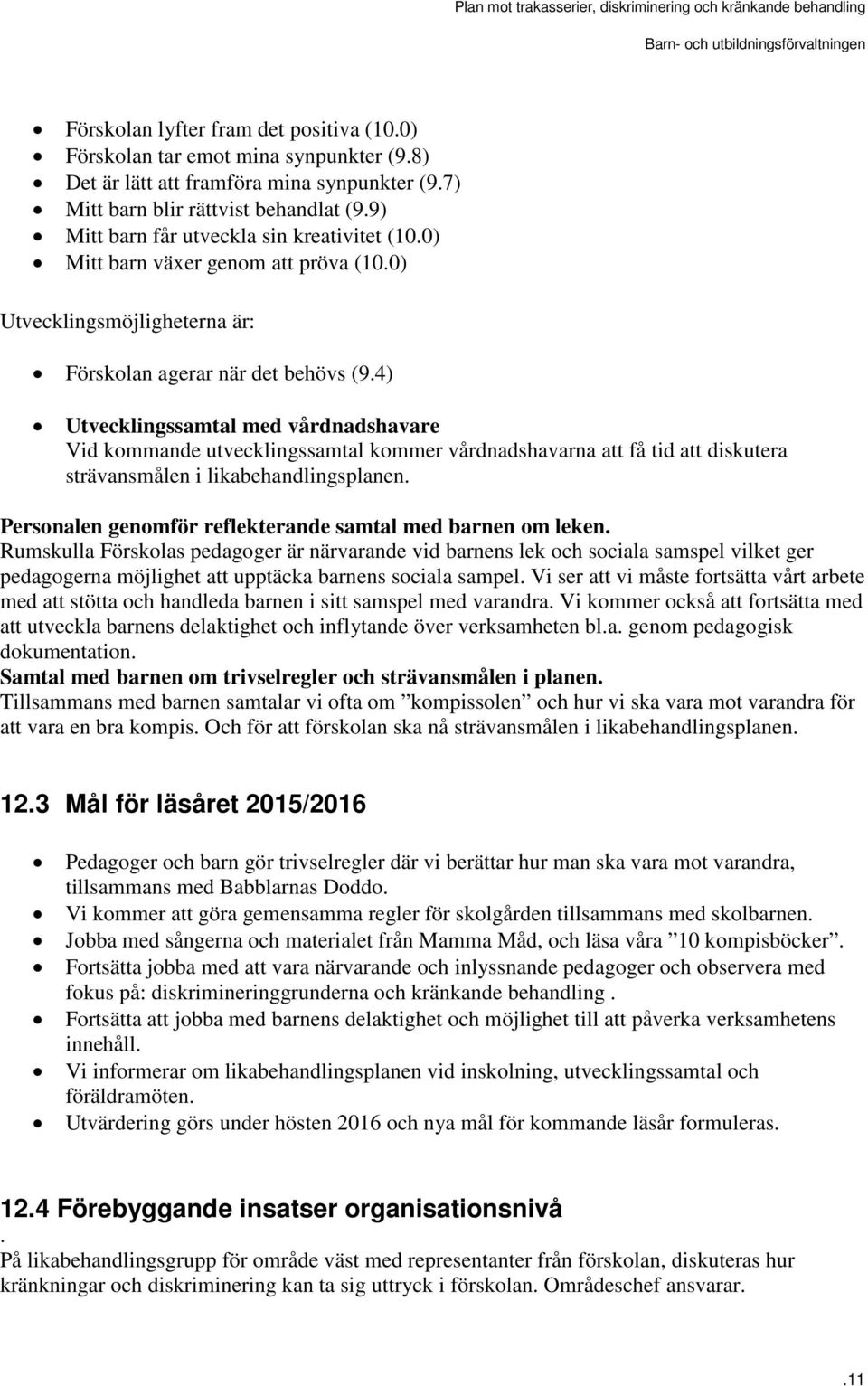 4) Utvecklingssamtal med vårdnadshavare Vid kommande utvecklingssamtal kommer vårdnadshavarna att få tid att diskutera strävansmålen i likabehandlingsplanen.