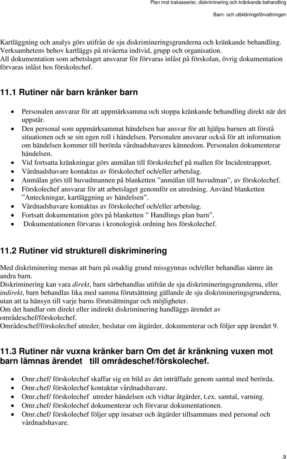 1 Rutiner när barn kränker barn Personalen ansvarar för att uppmärksamma och stoppa kränkande behandling direkt när det uppstår.