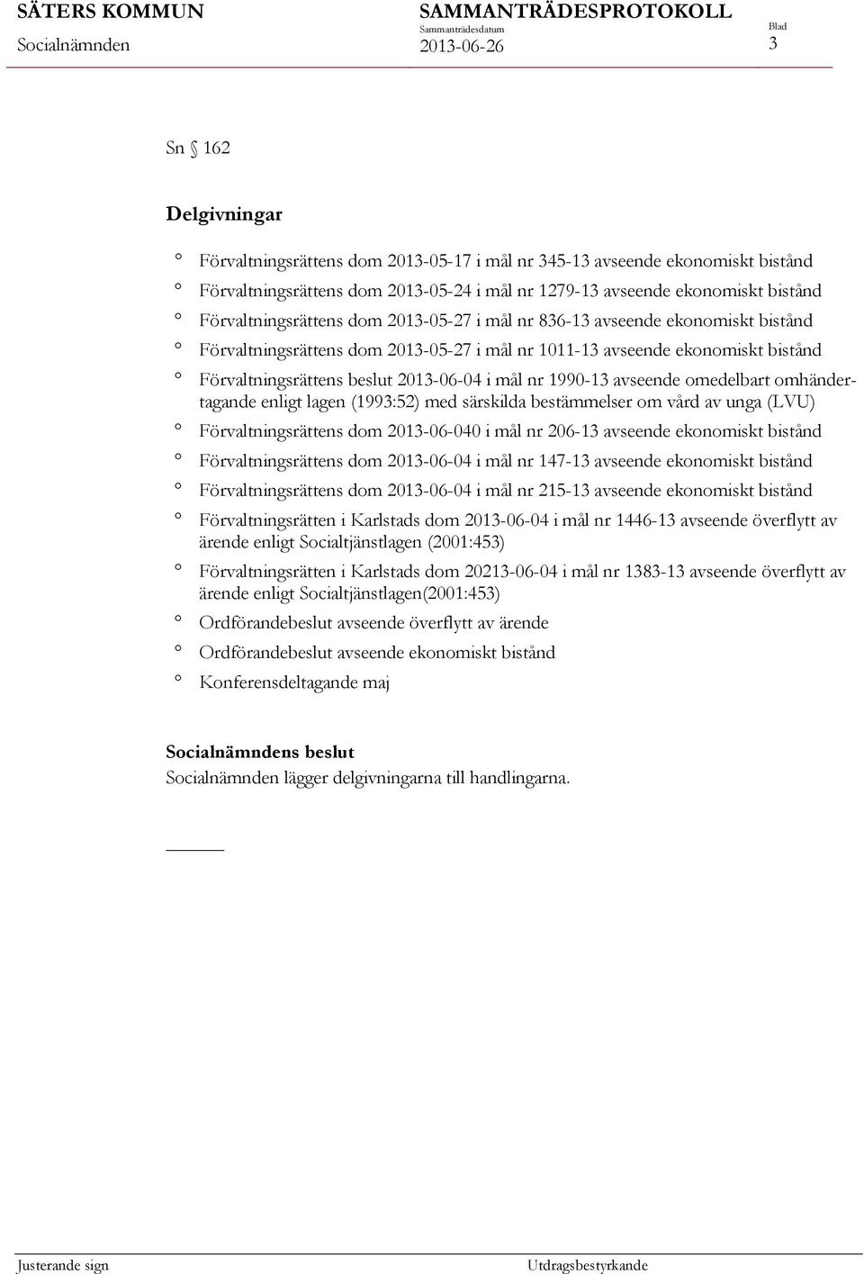 mål nr 1990-13 avseende omedelbart omhändertagande enligt lagen (1993:52) med särskilda bestämmelser om vård av unga (LVU) Förvaltningsrättens dom 2013-06-040 i mål nr 206-13 avseende ekonomiskt