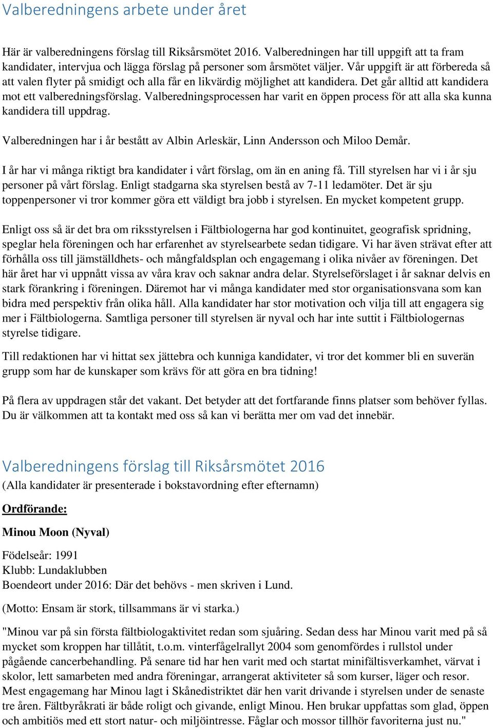 Vår uppgift är att förbereda så att valen flyter på smidigt och alla får en likvärdig möjlighet att kandidera. Det går alltid att kandidera mot ett valberedningsförslag.