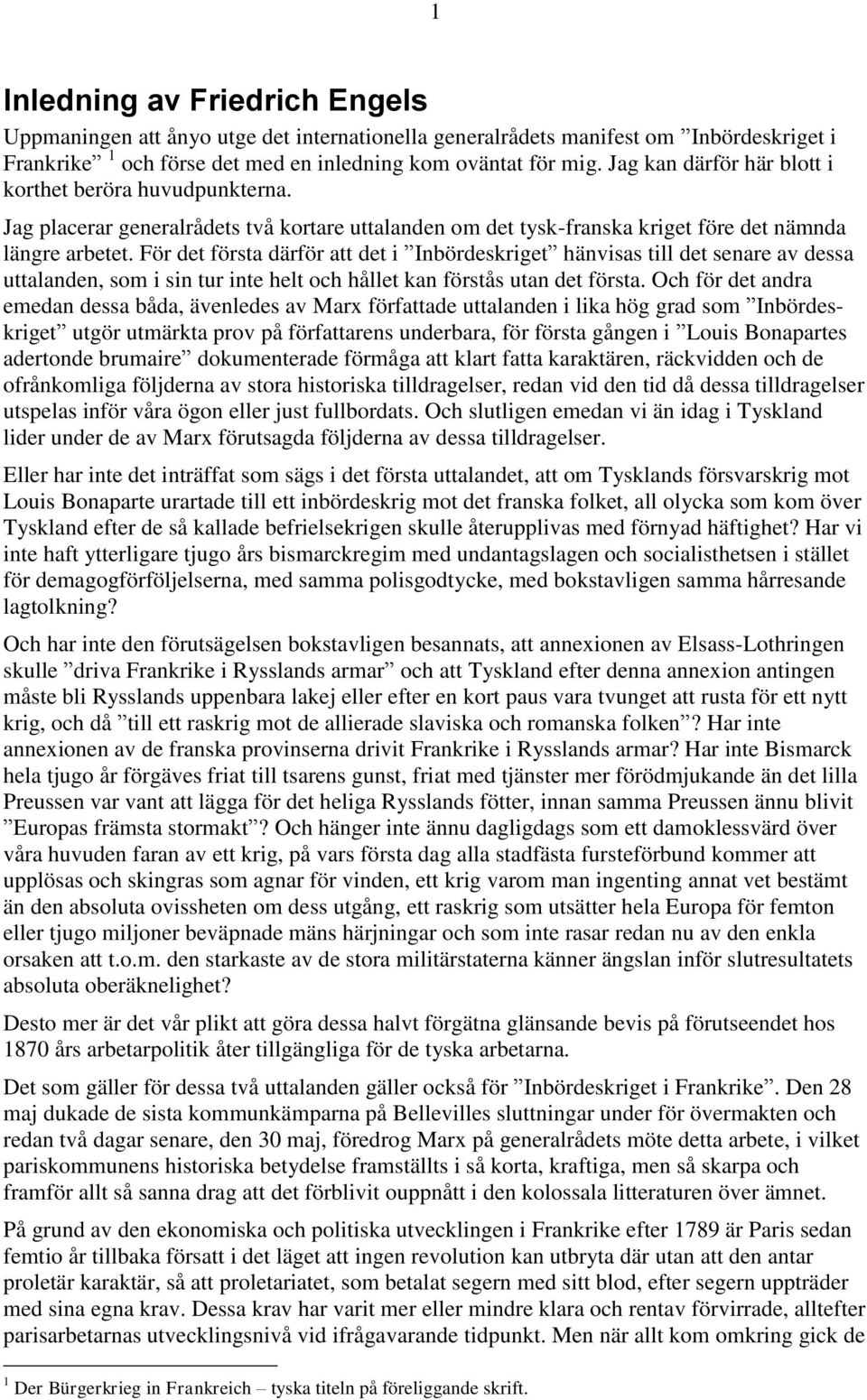 För det första därför att det i Inbördeskriget hänvisas till det senare av dessa uttalanden, som i sin tur inte helt och hållet kan förstås utan det första.