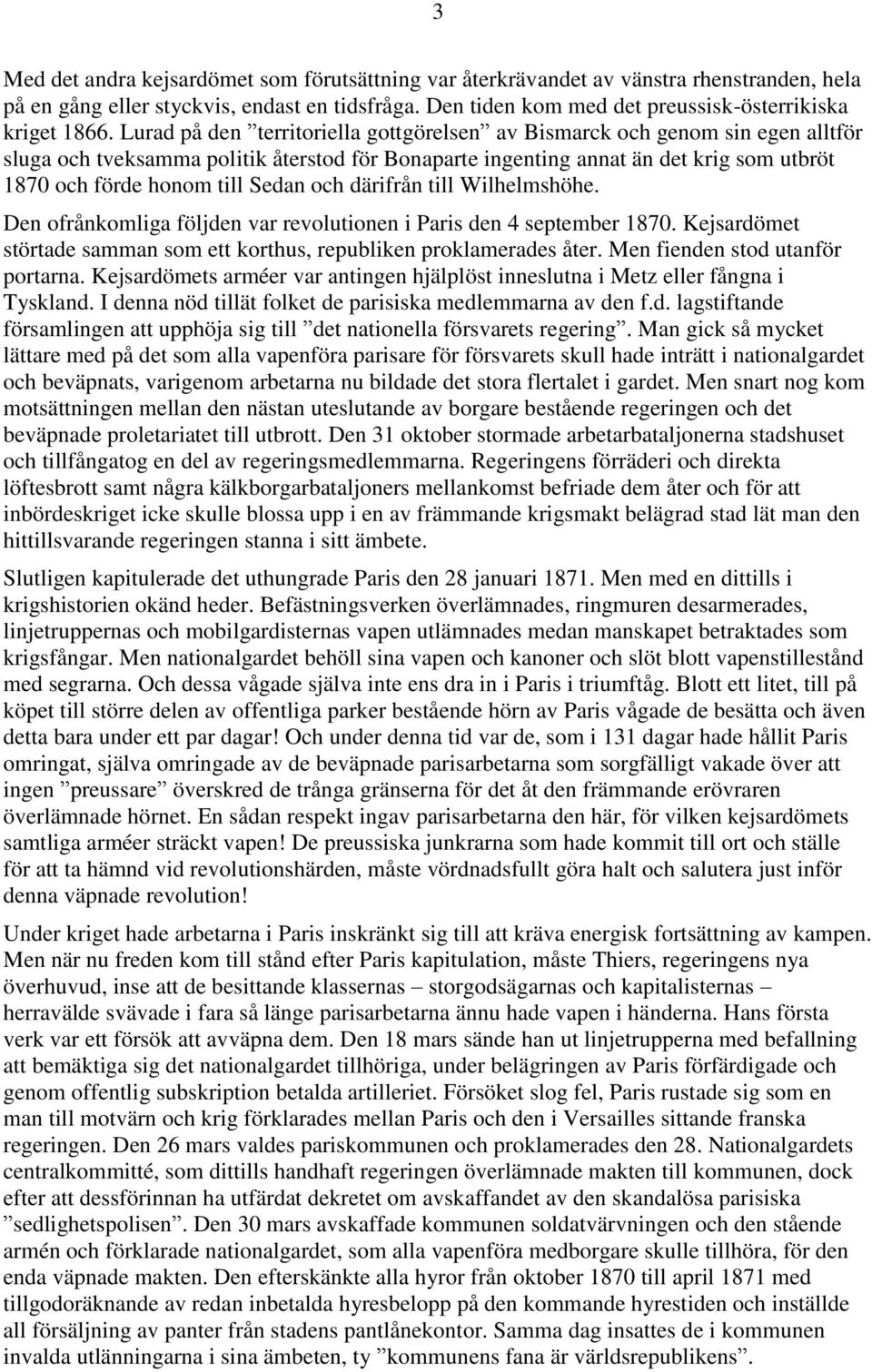 Sedan och därifrån till Wilhelmshöhe. Den ofrånkomliga följden var revolutionen i Paris den 4 september 1870. Kejsardömet störtade samman som ett korthus, republiken proklamerades åter.