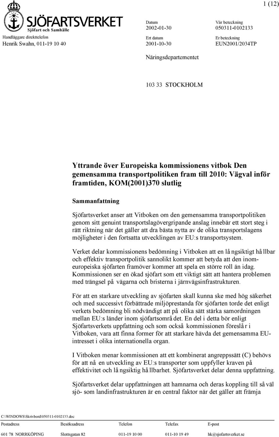 transportpolitiken genom sitt genuint transportslagövergripande anslag innebär ett stort steg i rätt riktning när det gäller att dra bästa nytta av de olika transportslagens möjligheter i den