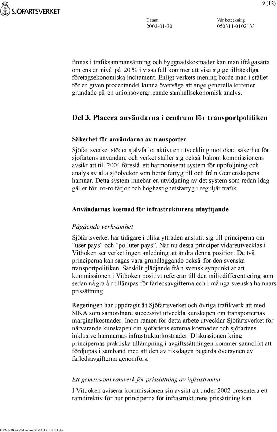 Placera användarna i centrum för transportpolitiken Säkerhet för användarna av transporter Sjöfartsverket stöder självfallet aktivt en utveckling mot ökad säkerhet för sjöfartens användare och verket