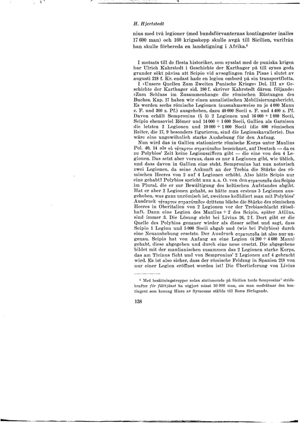 slutet av augusti 218 f. Kr. endast hade en legion ombord på sin transportflotta. I»Unsere Quellen Zum Zweiten Punische Kriege» Del. III av Geschichte der Karthager sid. 180 f.