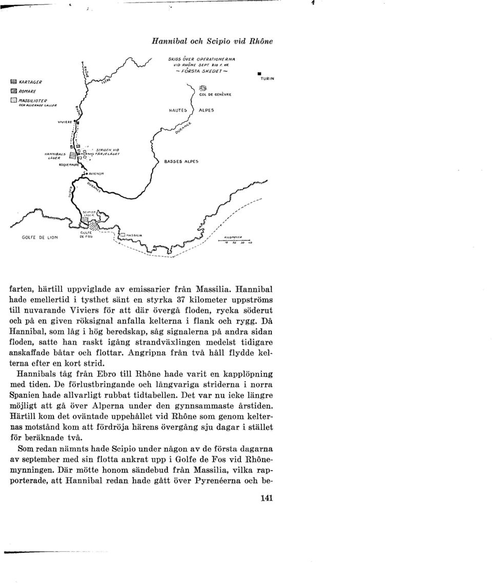 Hannibal hade emellertid i tysthet sänt en styrka 37 kilometer uppströms till nuvarande Viviers för att där övergå floden, rycka söderut och på en given röksignal anfalla kelterna i flank och rygg.