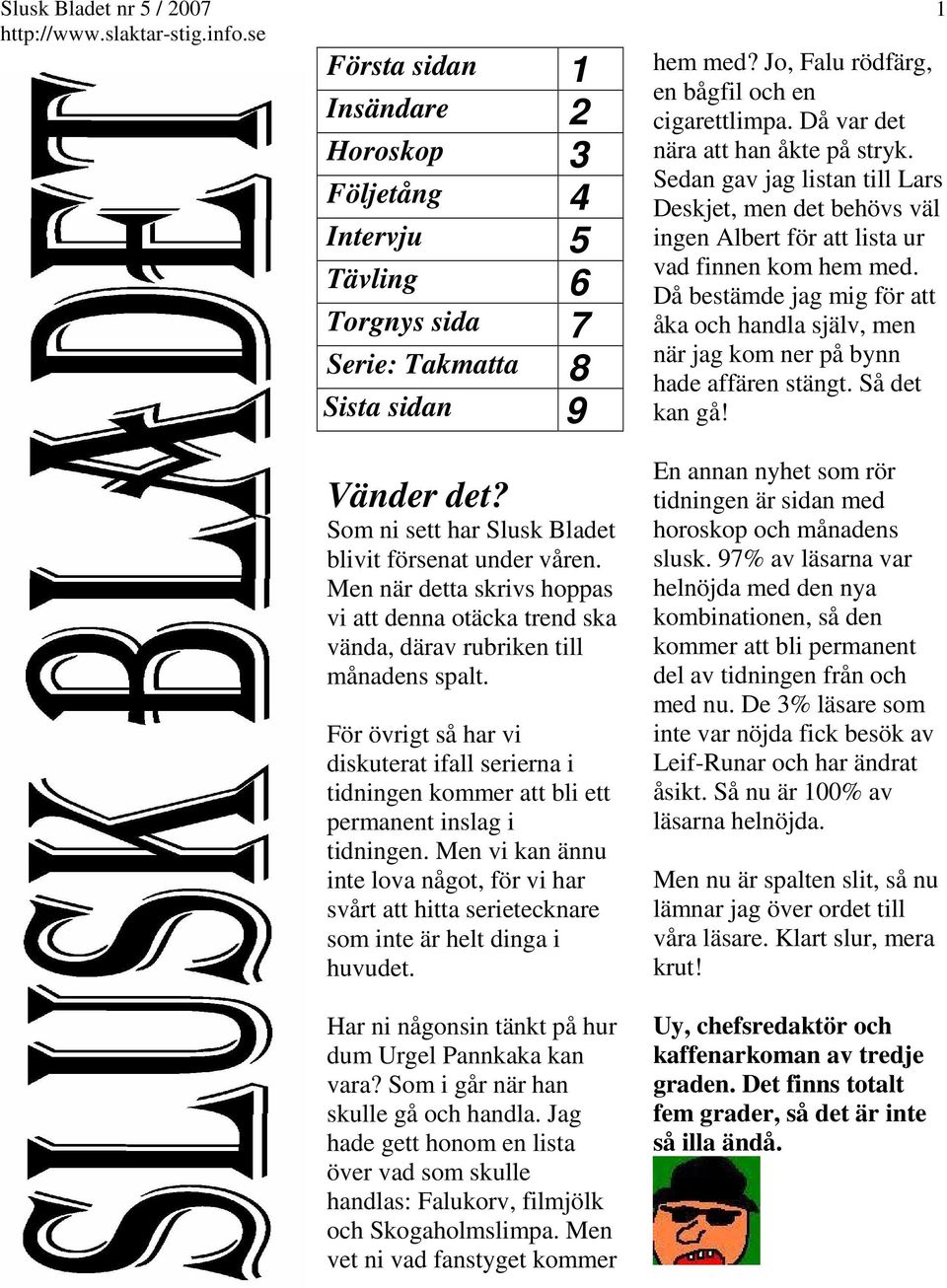 För övrigt så har vi diskuterat ifall serierna i tidningen kommer att bli ett permanent inslag i tidningen.