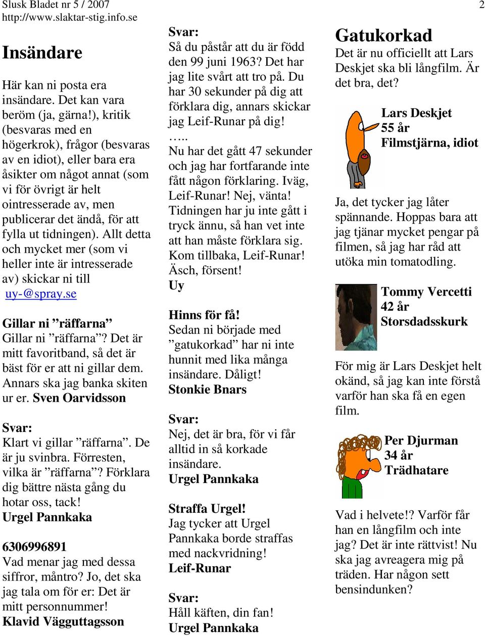 tidningen). Allt detta och mycket mer (som vi heller inte är intresserade av) skickar ni till uy-@spray.se Gillar ni räffarna Gillar ni räffarna?